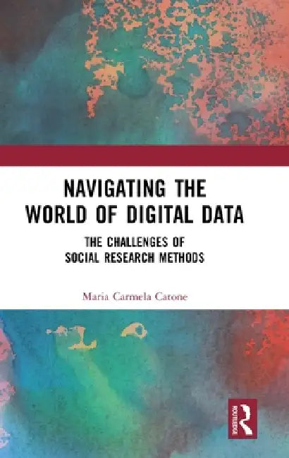 Navigating the World of Digital Data: The Challenges of Social Research Methods by Maria Carmela Catone