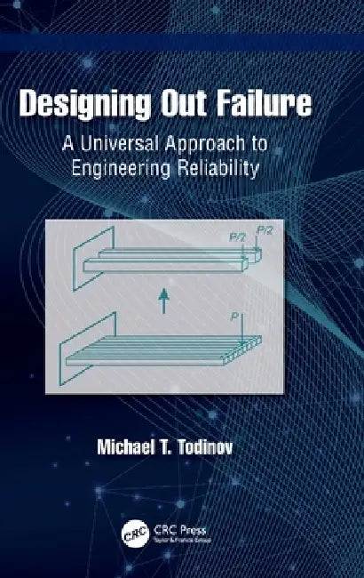 Designing Out Failure: A Universal Approach to Engineering Reliability by Michael T. Todinov