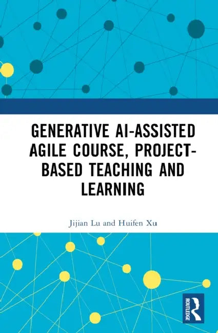 Genai-Assisted Agile Course, Project-Based Teaching and Learning by Jijian Lu, Huifen Xu