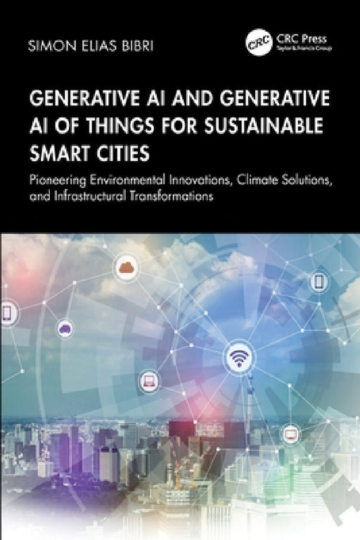 Generative AI and Generative AI of Things for Sustainable Smart Cities: Pioneering Environmental Innovations, Climate Solutions, and Infrastructural T by Simon Elias Bibri