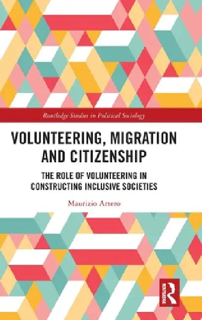 Volunteering, Migration and Citizenship: The Role of Volunteering in Constructing Inclusive Societies by Maurizio Artero