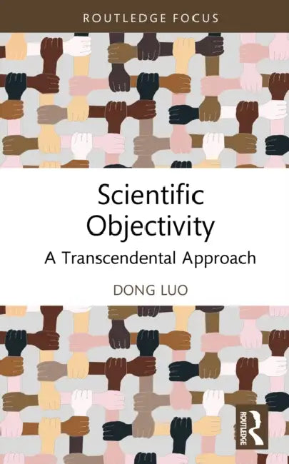 Scientific Objectivity: A Transcendental Approach by Dong Luo