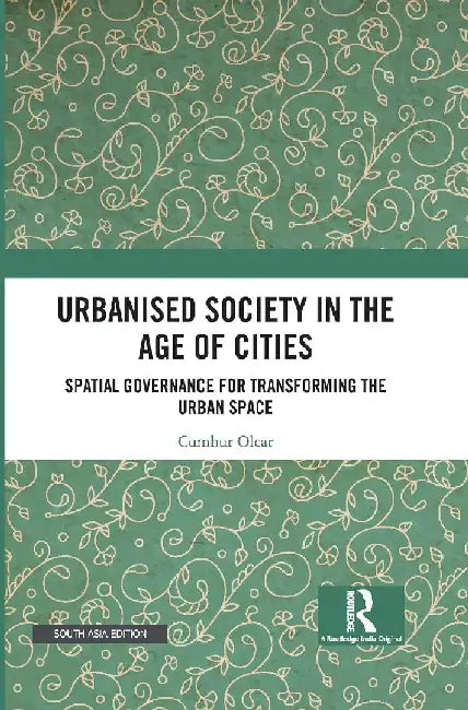Urbanised Society in the Age of Cities: Spatial Governance for Transforming the Urban Space by Cumhur Olcar