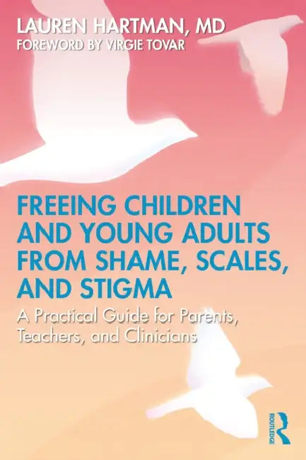 Freeing Children and Young Adults from Shame, Scales, and Stigma: A Practical Guide for Parents, Teachers, and Clinicians by Lauren Hartman