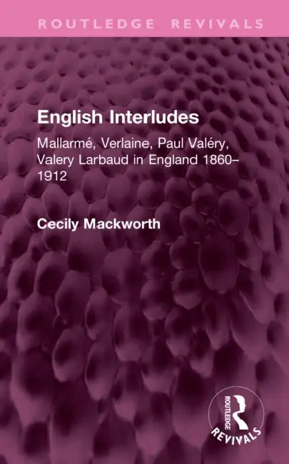 English Interludes (Revival): Mallarmé, Verlaine, Paul Valéry, Valery Larbaud in England, 1860-1912 by Cecily Mackworth