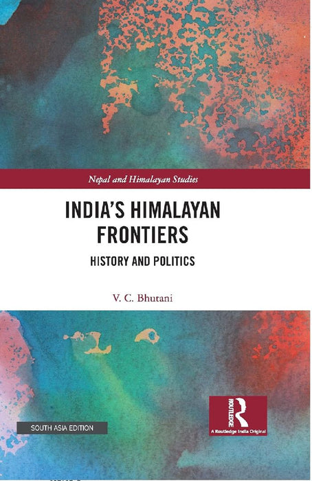 India’s Himalayan Frontiers: History and Politics by Viney C. Bhutani