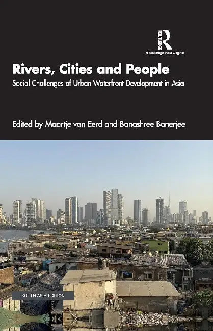 Rivers Cities and People: Social Challenges of Urban Waterfront Development in Asia by Maartje van Eerd
