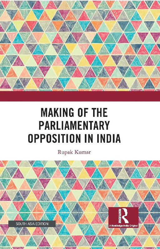 Making of the Parliamentary Opposition in India by Rupak Kumar