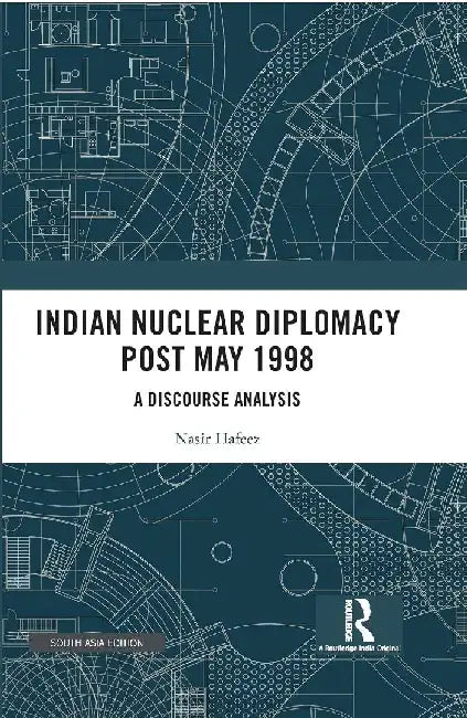 Indian Nuclear Diplomacy Post May 1998: A Discourse Analysis by Nasir Hafeez