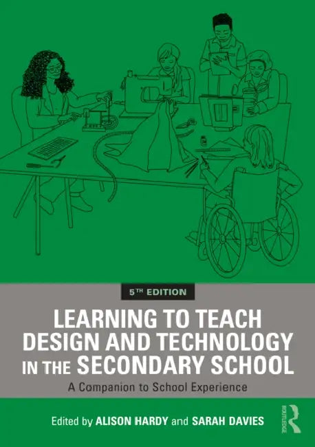 Learning to Teach Design and Technology in the Secondary School: A Companion to School Experience by Alison Hardy