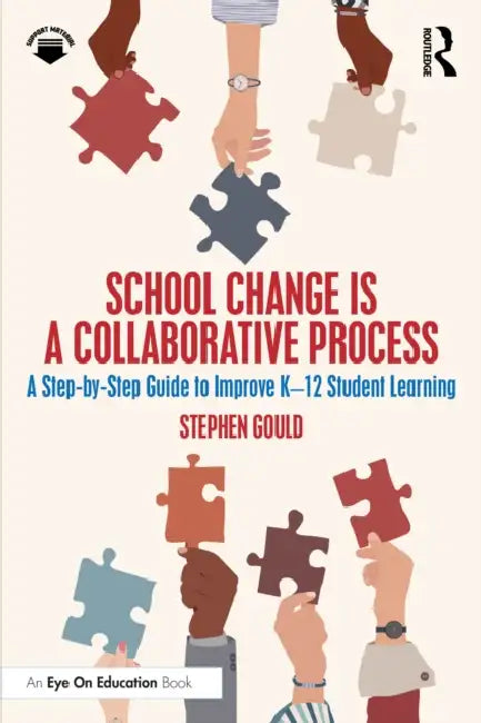 School Change Is a Collaborative Process: A Step-By-Step Guide to Improve K-12 Student Learning by Stephen Gould