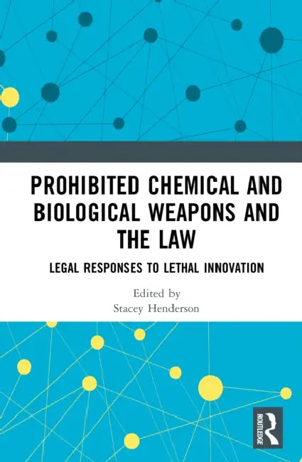 Prohibited Chemical and Biological Weapons and the Law: Legal Responses to Lethal Innovation by Stacey Henderson