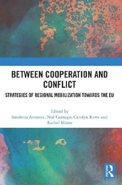 Between Cooperation and Conflict: Strategies of Regional Mobilization towards the EU by Sandrina Antunes