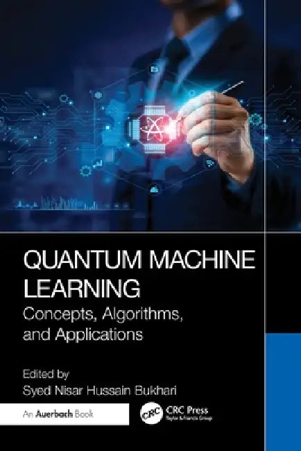 Quantum Machine Learning: Concepts, Algorithms, and Applications by Syed Nisar Hussain Bukhari