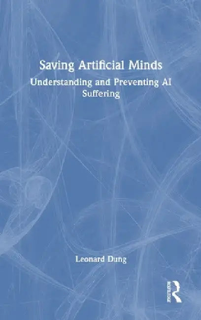Saving Artificial Minds: Understanding and Preventing AI Suffering by Leonard Dung