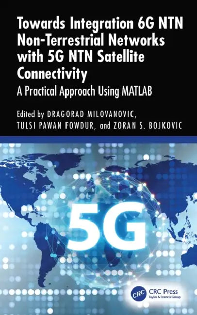 Towards Integration 6g Ntn Non Terrestrial Networks with 5g Nr-Ntn Satellite Connectivity: A Practical Approach Using Matlab(r) by Dragorad Milovanovic, Tulsi Pawan Fowdur, Zoran S. Bojkovic