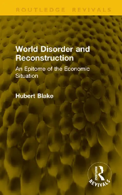 World Disorder And Reconstruction: An Epitome Of The Economic Situation by Hubert Blake