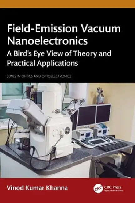Field-Emission Vacuum Nanoelectronics: A Bird's Eye View of Theory and Practical Applications by Vinod Kumar Khanna