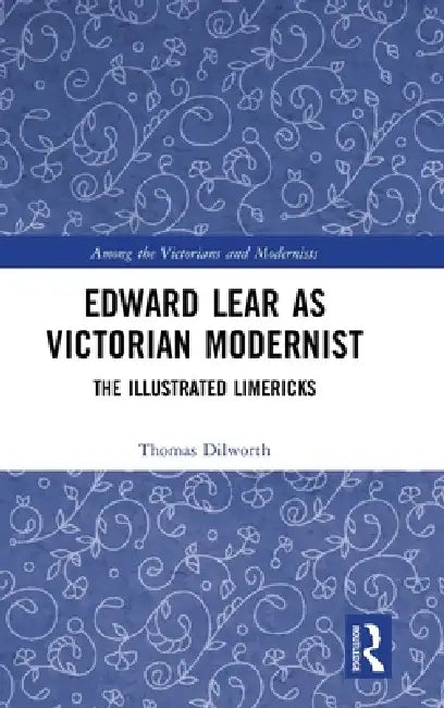 Edward Lear as Victorian Modernist: The Illustrated Limericks by Thomas Dilworth