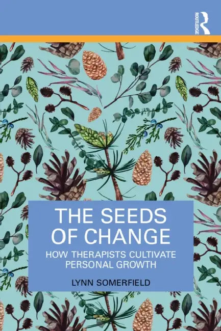 The Seeds of Change: How Therapists Cultivate Personal Growth by Lynn Somerfield