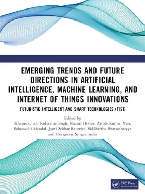 Emerging Trends and Future Directions in Artificial Intelligence, Machine Learning, and Internet of Things Innovations by Khumukcham Robindro Singh