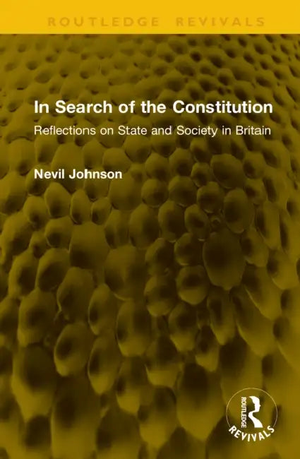 In Search of the Constitution: Reflections on State and Society in Britain by Nevil Johnson