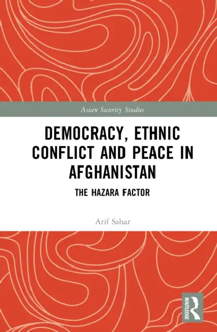 Democracy, Ethnic Conflict and Peace in Afghanistan by Arif Sahar