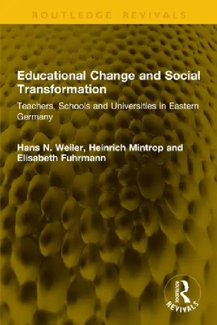 Educational Change and Social Transformation: Teachers, Schools and Universities in Eastern Germany by Hans N. Weiler