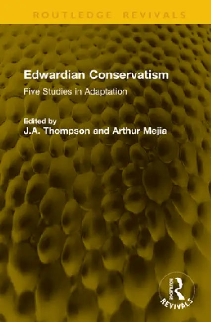 Edwardian Conservatism: Five Studies in Adaptation by J. A. Thompson