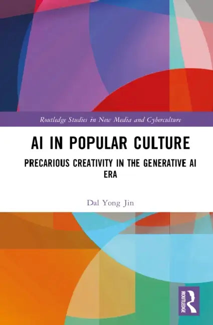 AI in Popular Culture: Precarious Creativity in the Generative AI Era by Dal Yong Jin