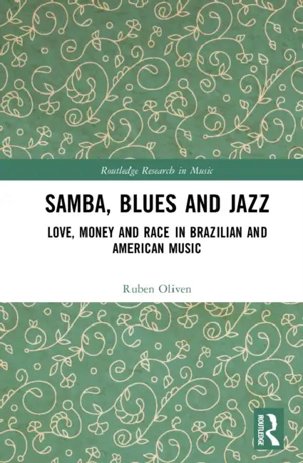 Samba, Blues and Jazz: Love, Money and Race in Brazilian and American Music by Ruben George Oliven