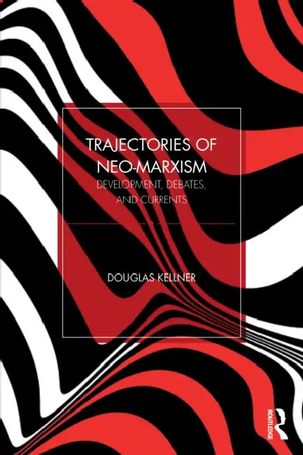 Trajectories of Neo-Marxism: Development, Debates, and Currents by Douglas Kellner