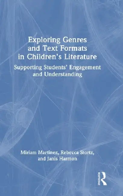 Exploring Genres and Text Formats in Children's Literature: Supporting Students' Engagement and Understanding by Miriam Martinez, Rebecca Stortz, Janis Harmon