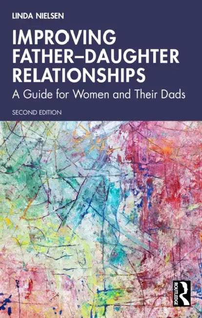 Improving Father-Daughter Relationships: A Guide for Women and Their Dads by Linda Nielsen