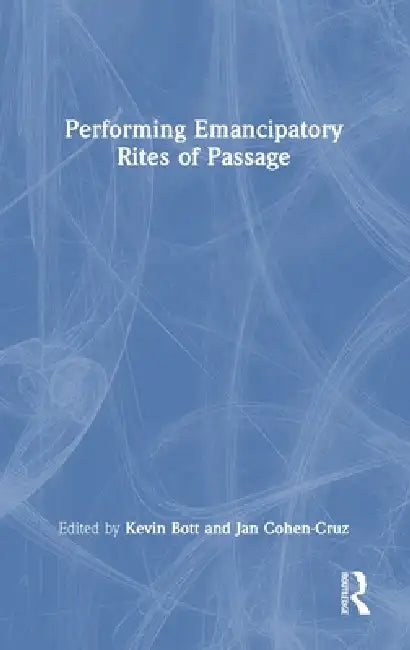 Performing Emancipatory Rites of Passage by Kevin Bott, Jan Cohen-Cruz