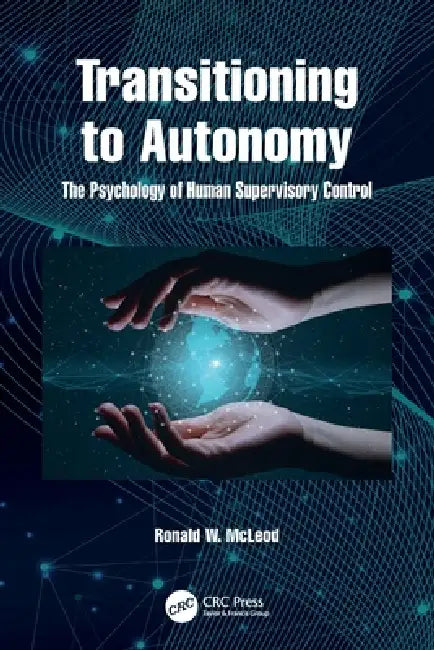 Transitioning to Autonomy: The Psychology of Human Supervisory Control by Ronald McLeod