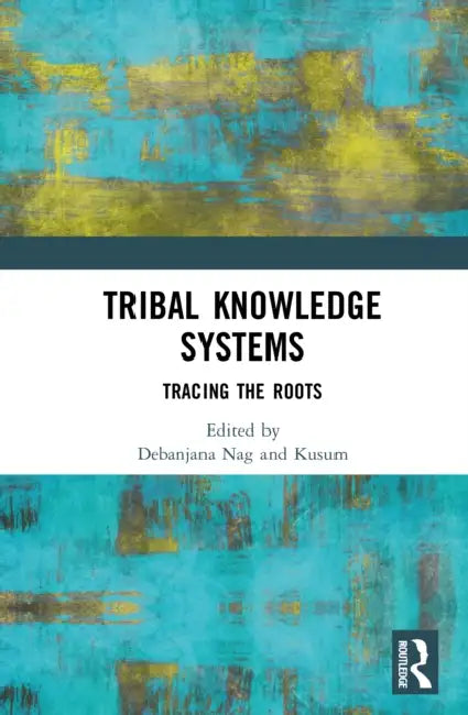 Tribal Knowledge Systems: Tracing the Roots by Debanjana Nag, Kusum