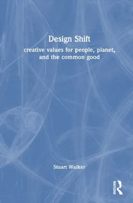 Design Shift: Creative Values for People, Planet, and the Common Good by Stuart Walker