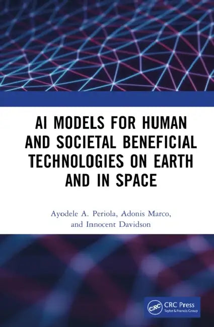 AI Models for Human and Societal Beneficial Technologies on Earth and in Space by Ayodele A. Periola
