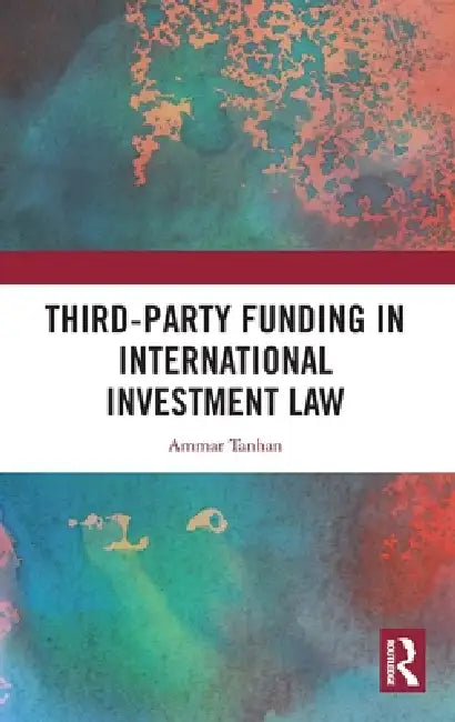 Third-Party Funding in International Investment Law by Ammar Tanhan