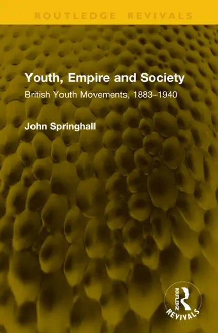 Youth, Empire and Society: British Youth Movements, 1883-1940 by John Springhall