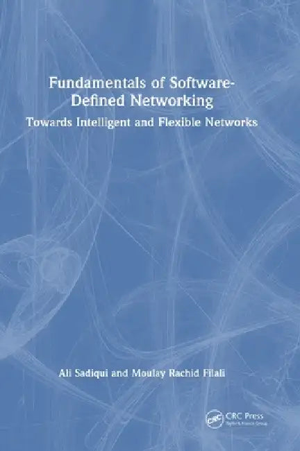 Fundamentals of Software-Defined Networking: Towards Intelligent and Flexible Networks by Ali Sadiqui