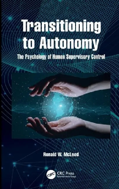 Transitioning to Autonomy: The Psychology of Human Supervisory Control by Ronald McLeod