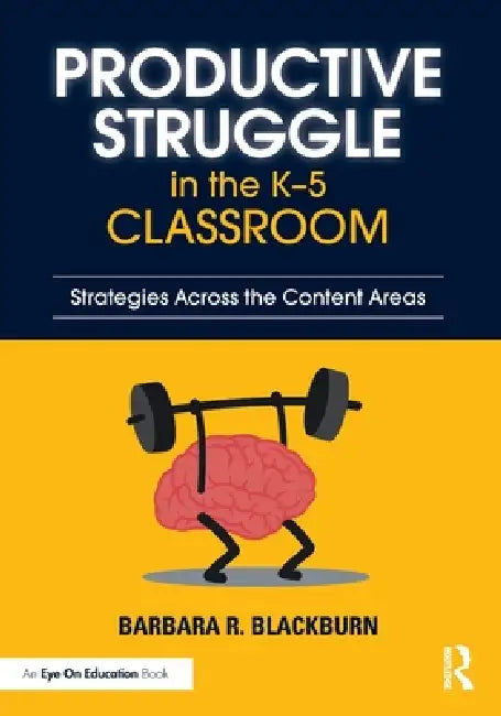 Productive Struggle in the K-5 Classroom: Strategies Across the Content Areas by Barbara R. Blackburn
