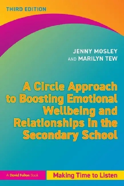 A Circle Approach to Boosting Emotional Wellbeing and Relationships in the Secondary School: Making Time to Listen by Jenny Mosley, Marilyn Tew