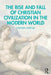 The Rise and Fall of Christian Civilization in the Modern World by Stephen Strehle