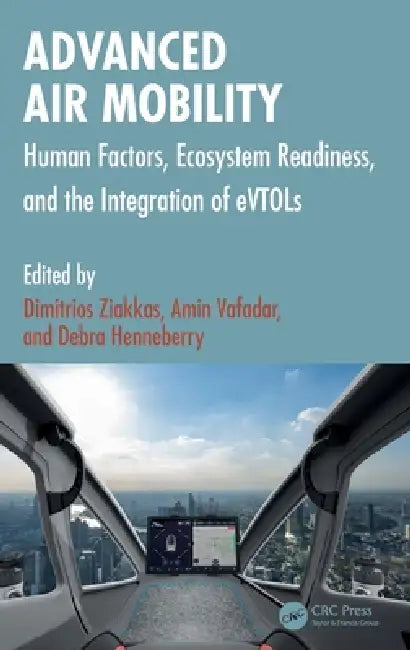 Advanced Air Mobility: Human Factors, Ecosystem Readiness, and the Integration of Evtols by Dimitrios Ziakkas, Amin Vafadar, Debra Henneberry