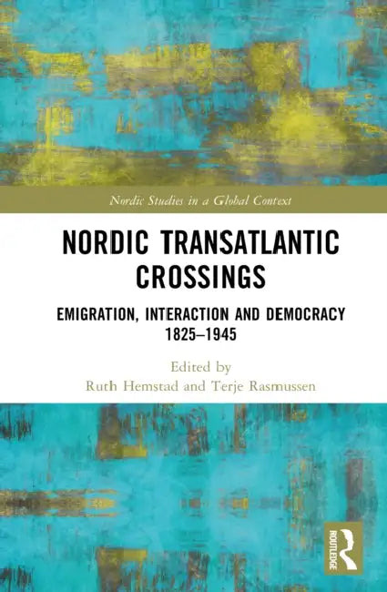 Nordic Transatlantic Crossings: Emigration, Interaction and Democracy 1825-1945 by Ruth Hemstad