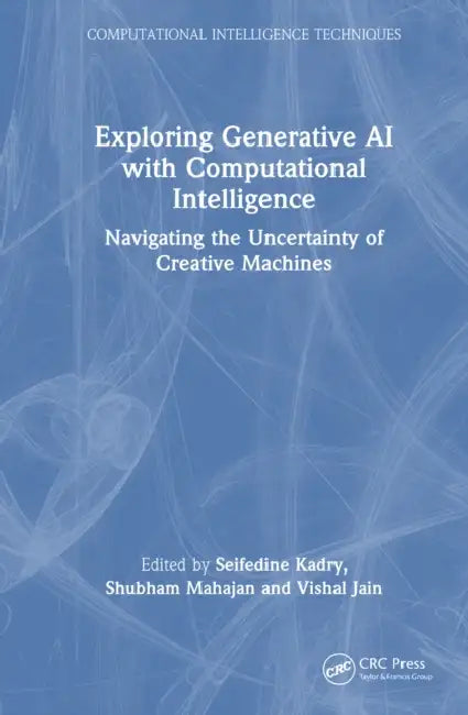 Exploring Generative AI with Computational Intelligence: Navigating the Uncertainty of Creative Machines by Seifedine Kadry, Shubham Mahajan, Vishal Jain
