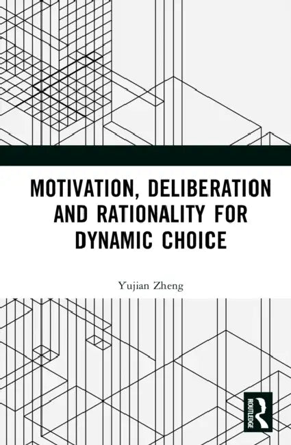 Motivation, Deliberation and Rationality for Dynamic Choice by Yujian Zheng